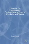 Creativity and Psychoanalytic Psychotherapy at Times of War, Exile, and Trauma cover
