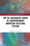 The Re-Enchanted Ghost in Contemporary American Spectral Fiction cover