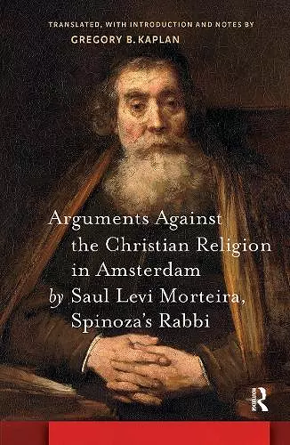 Arguments Against the Christian Religion in Amsterdam by Saul Levi Morteira, Spinoza's Rabbi cover