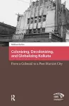 Colonizing, Decolonizing, and Globalizing Kolkata cover