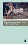 Emotions, Passions, and Power in Renaissance Italy cover