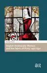English Aristocratic Women and the Fabric of Piety, 1450-1550 cover