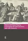 Games and Game Playing in European Art and Literature, 16th-17th Centuries cover