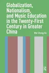 Globalization, Nationalism, and Music Education in the Twenty-First Century in Greater China cover
