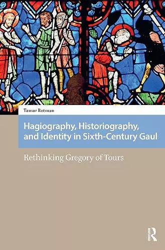 Hagiography, Historiography, and Identity in Sixth-Century Gaul cover