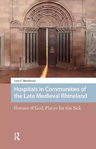 Hospitals in Communities of the Late Medieval Rhineland cover