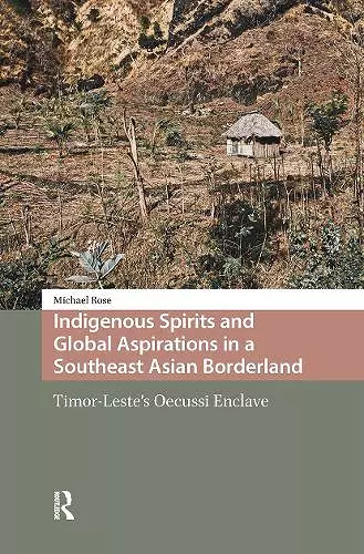 Indigenous Spirits and Global Aspirations in a Southeast Asian Borderland cover