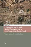Indigenous Spirits and Global Aspirations in a Southeast Asian Borderland cover