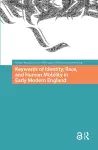 Keywords of Identity, Race, and Human Mobility in Early Modern England cover