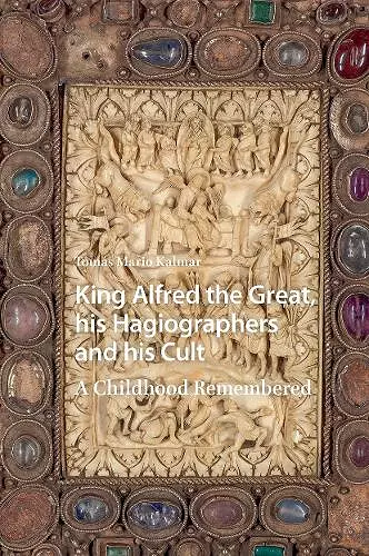 King Alfred the Great, his Hagiographers and his Cult cover