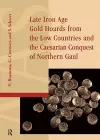 Late Iron Age Gold Hoards from the Low Countries and the Caesarian Conquest of Northern Gaul cover