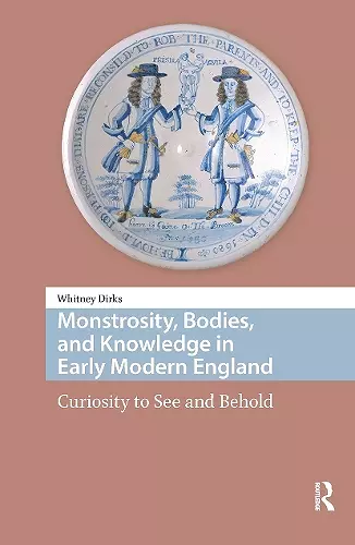 Monstrosity, Bodies, and Knowledge in Early Modern England cover