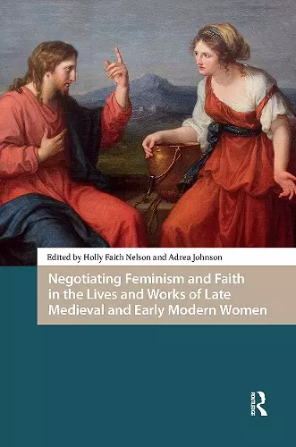 Negotiating Feminism and Faith in the Lives and Works of Late Medieval and Early Modern Women cover