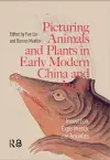 Picturing Animals and Plants in Early Modern China and Japan cover