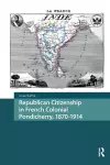 Republican Citizenship in French Colonial Pondicherry, 1870-1914 cover