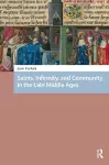 Saints, Infirmity, and Community in the Late Middle Ages cover