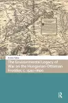 The Environmental Legacy of War on the Hungarian-Ottoman Frontier, c. 1540-1690 cover