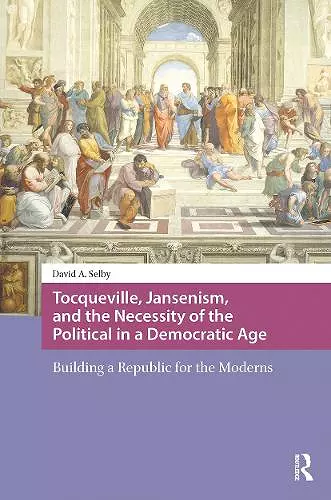 Tocqueville, Jansenism, and the Necessity of the Political in a Democratic Age cover
