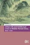Urban Life and Intellectual Crisis in Middle-Period China, 800-1100 cover