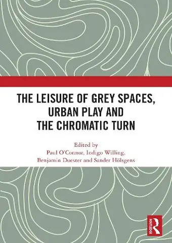 The Leisure of Grey Spaces, Urban Play and the Chromatic Turn cover