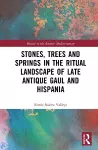 Stones, Trees and Springs in the Ritual Landscape of Late Antique Gaul and Hispania cover