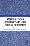Decentralization, Democracy and Local Politics in Indonesia cover