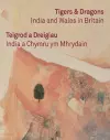 Tigers & Dragons - India and Wales in Britain | Teigrod a Dreigiau - India a Chymru ym Mhrydain cover