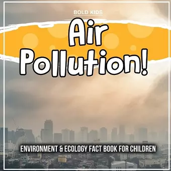 Air Pollution! Environment & Ecology Fact Book For Children cover