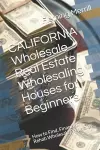 CALIFORNIA Wholesale Real Estate Wholesaling Houses for Beginners cover