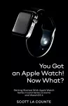 You Got An Apple Watch! Now What? cover