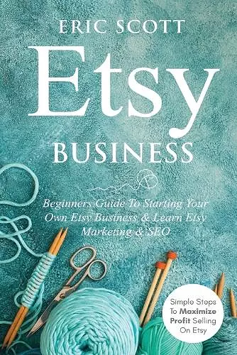 Etsy Business - Beginners Guide To Starting Your Own Etsy Business & Learn Etsy Marketing & SEO cover