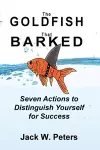 The Goldfish That Barked, Seven Actions to Distinguish Yourself for Success cover