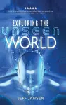 Exploring the Unseen World cover