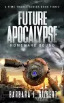 Future Apocalypse, Homeward Bound - A Time Travel Series Book 3 cover