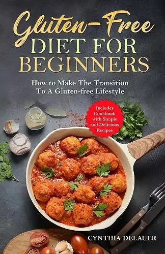 Gluten-Free Diet for Beginners - How to Make The Transition to a Gluten-free Lifestyle - Includes Cookbook with Simple and Delicious Recipes cover