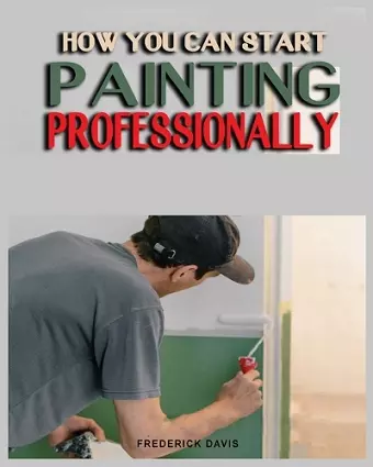 How you can Start Painting Professionally cover