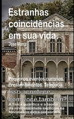 Estranhas coincidências em sua vida. Pequenos eventos curiosos. Pressentimentos. Telepatia. Isso acontece com você também? A física quântica e a teoria da sincronicidade explicam os fenômenos extra-sensoriais. cover