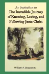 The Incredible Journey of Knowing, Loving, and Following Jesus Christ cover