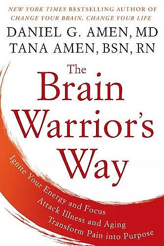 The Brain Warrior's Way: Ignite Your Energy And Focus, Attack Illness And Aging, Transform Pain Into Purpose cover