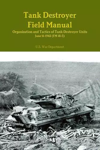 Tank Destroyer Field Manual: Organization and Tactics of Tank Destroyer Units, June 16 1942 (FM 18-5) cover