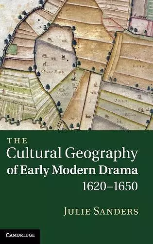 The Cultural Geography of Early Modern Drama, 1620–1650 cover