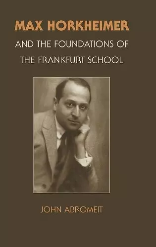 Max Horkheimer and the Foundations of the Frankfurt School cover