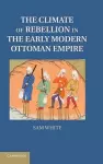 The Climate of Rebellion in the Early Modern Ottoman Empire cover