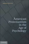 American Protestantism in the Age of Psychology cover