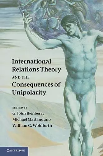 International Relations Theory and the Consequences of Unipolarity cover