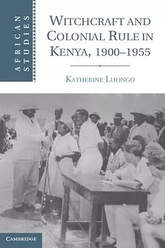 Witchcraft and Colonial Rule in Kenya, 1900–1955 cover