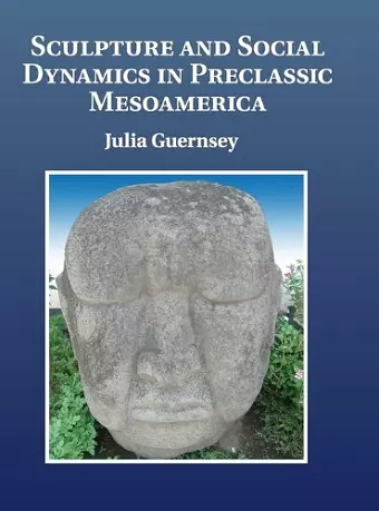 Sculpture and Social Dynamics in Preclassic Mesoamerica cover