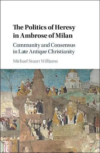 The Politics of Heresy in Ambrose of Milan cover