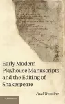 Early Modern Playhouse Manuscripts and the Editing of Shakespeare cover