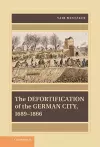 The Defortification of the German City, 1689–1866 cover